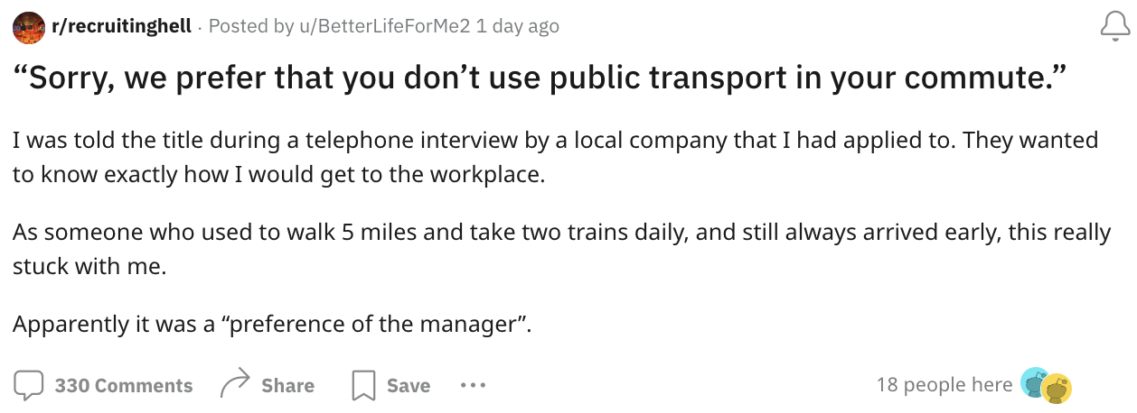 number - rrecruitinghell. Posted by uBetterLifeForMe2 1 day ago 4 "Sorry, we prefer that you don't use public transport in your commute." I was told the title during a telephone interview by a local company that I had applied to. They wanted to know exact