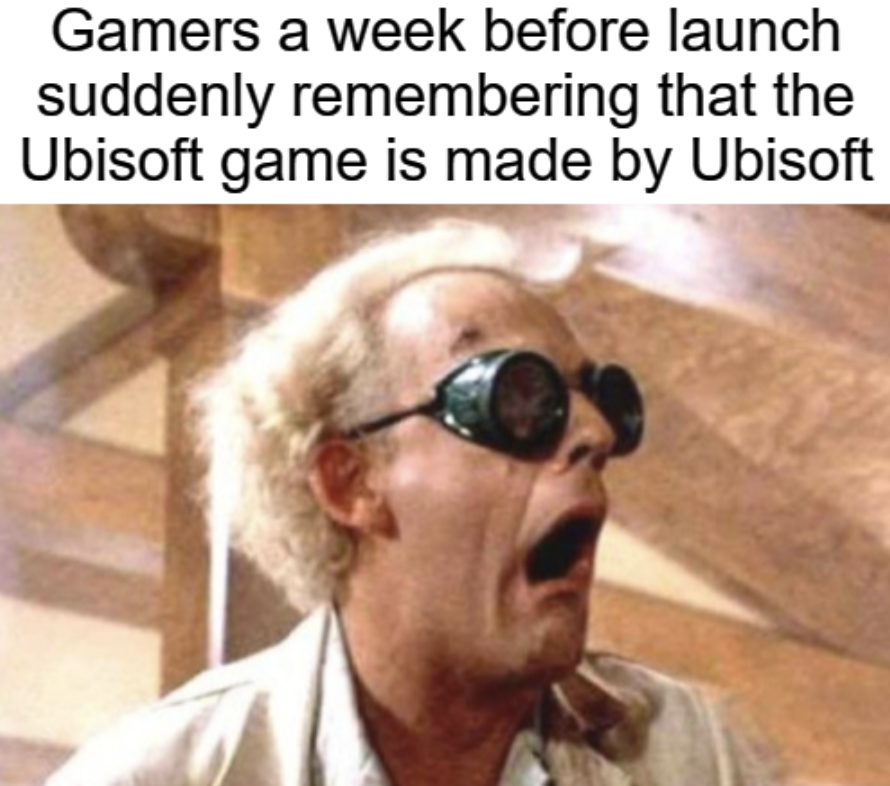 photo caption - Gamers a week before launch suddenly remembering that the Ubisoft game is made by Ubisoft