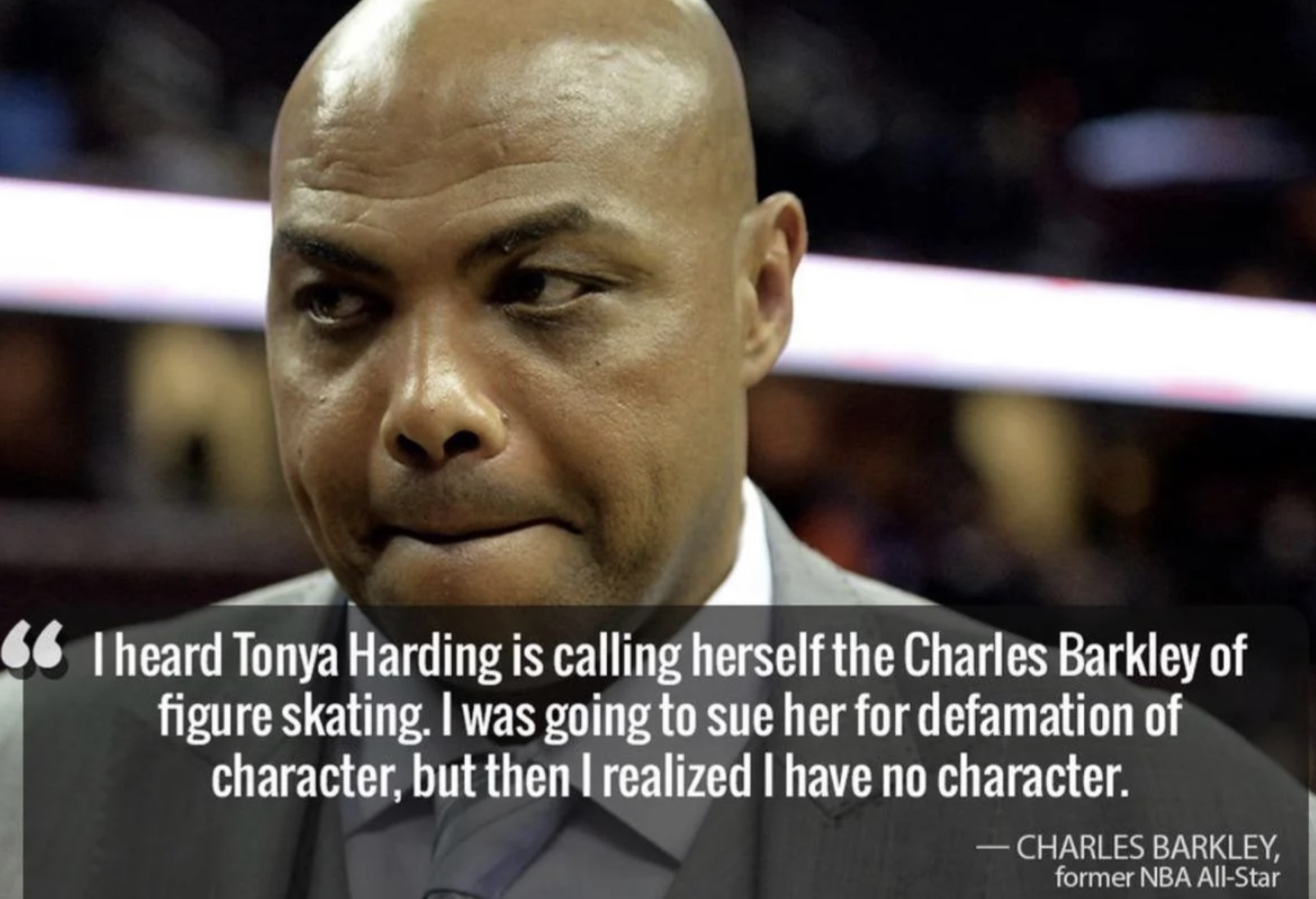 photo caption - 66 I heard Tonya Harding is calling herself the Charles Barkley of figure skating. I was going to sue her for defamation of character, but then I realized I have no character. Charles Barkley, former Nba AllStar