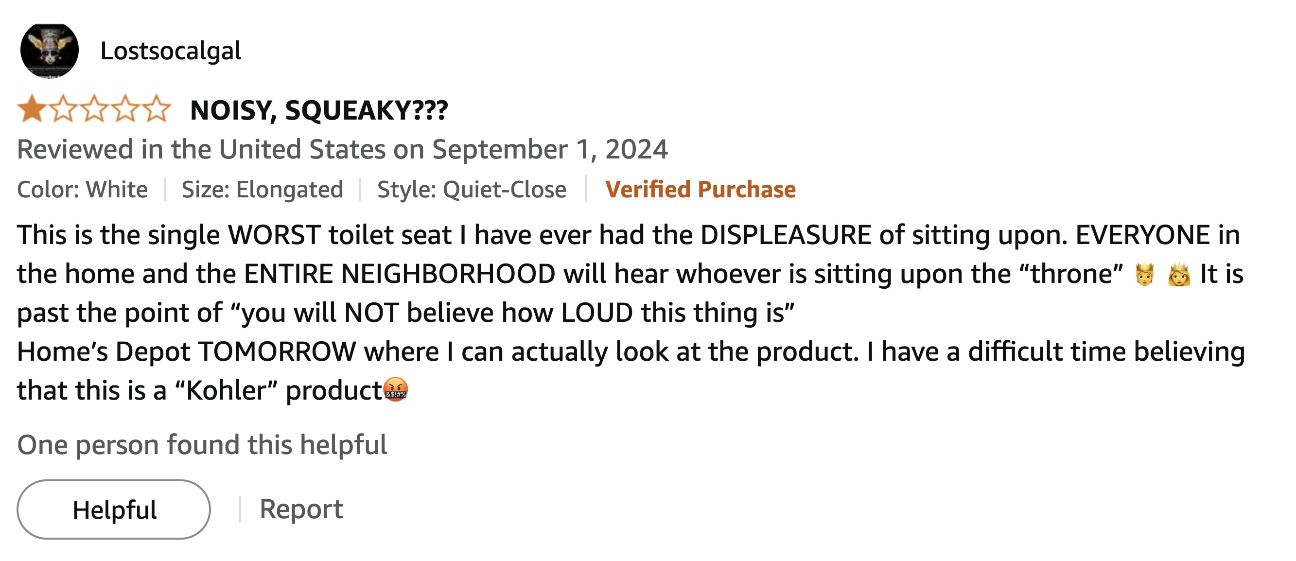 screenshot - Lostsocalgal Noisy, Squeaky??? Reviewed in the United States on Color White Size Elongated | Style QuietClose Verified Purchase This is the single Worst toilet seat I have ever had the Displeasure of sitting upon. Everyone in the home and the