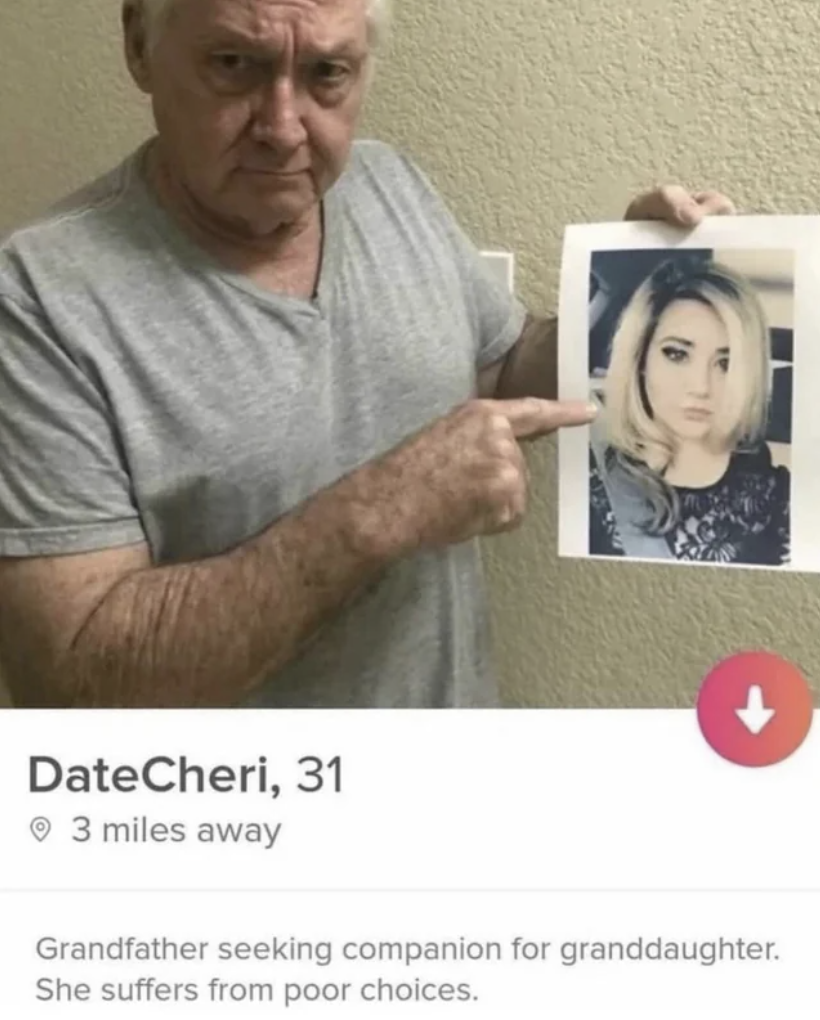 funny tinder profiles - DateCheri, 31 3 miles away Grandfather seeking companion for granddaughter. She suffers from poor choices.