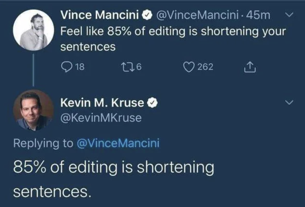 screenshot - Vince Mancini 45m Feel 85% of editing is shortening your sentences 18 176 262 Kevin M. Kruse 85% of editing is shortening sentences. L