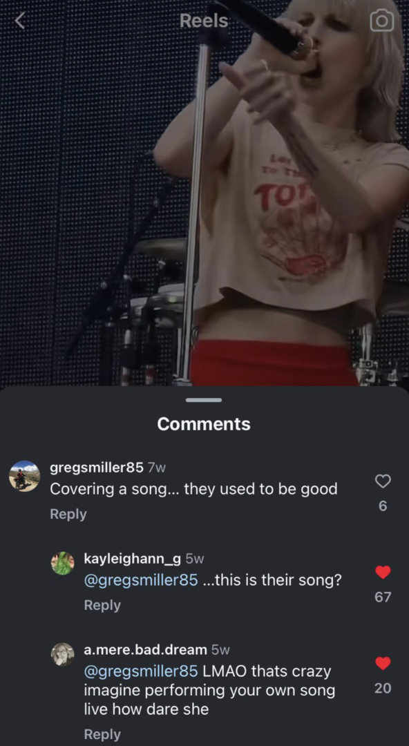 screenshot - Reels Tot O gregsmiller85 7w Covering a song... they used to be good kayleighann g 5w ...this is their song? a.mere.bad.dream 5w Lmao thats crazy imagine performing your own song live how dare she 67 20