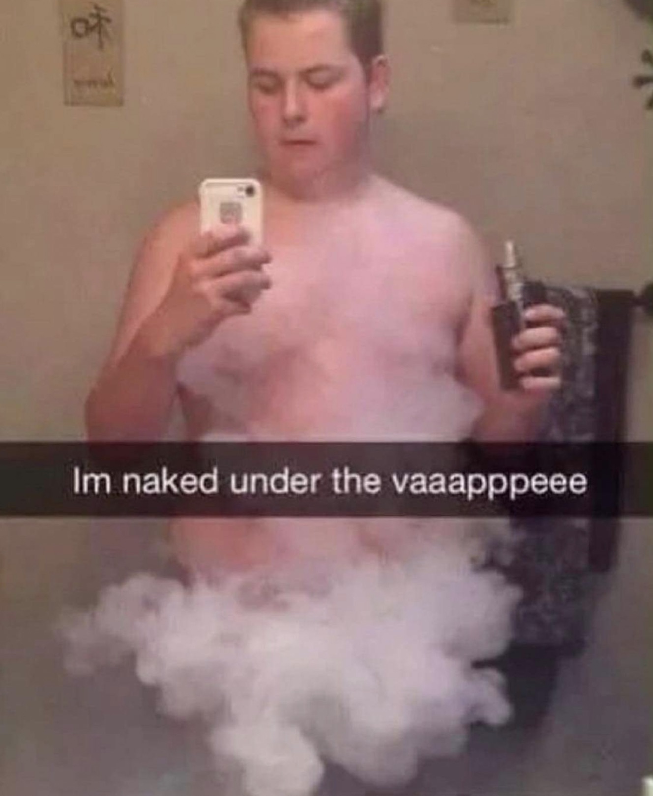 Meme - Im naked under the vaaapppeee