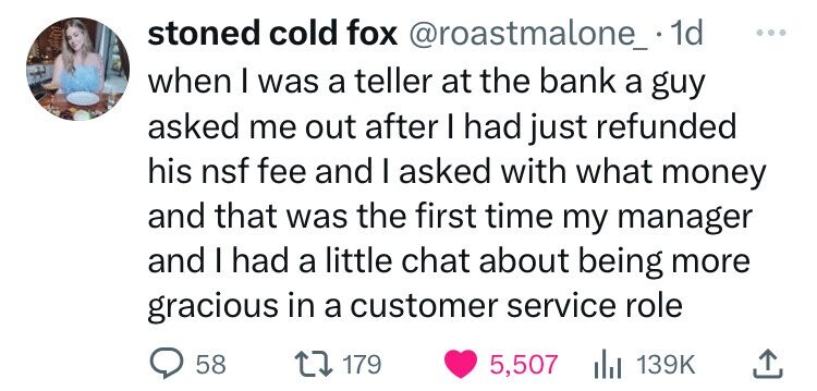 screenshot - stoned cold fox 1d when I was a teller at the bank a guy asked me out after I had just refunded his nsf fee and I asked with what money and that was the first time my manager and I had a little chat about being more gracious in a customer ser