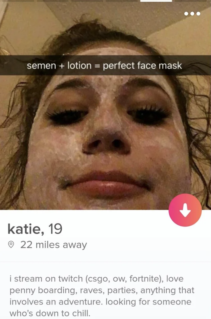 screenshot - semen lotion perfect face mask katie, 19 22 miles away i stream on twitch csgo, ow, fortnite, love penny boarding, raves, parties, anything that involves an adventure. looking for someone who's down to chill.