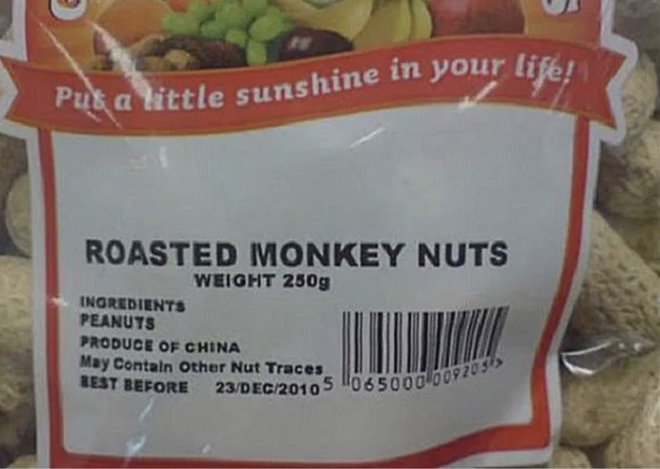 funny food labels - Put a little sunshine in your life! Roasted Monkey Nuts Ingredients Peanuts Weight 250g Produce Of China May Contain Other Nut Traces Best Before 23Dec20105 065000 009205'>