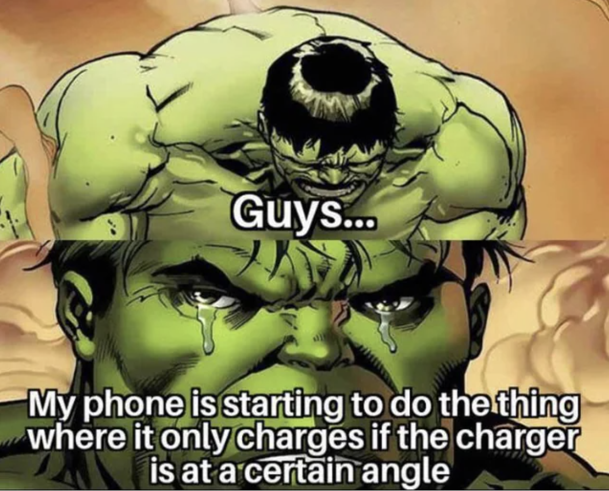 hulk guys i m starting to forget - Guys... My phone is starting to do the thing where it only charges if the charger is at a certain angle