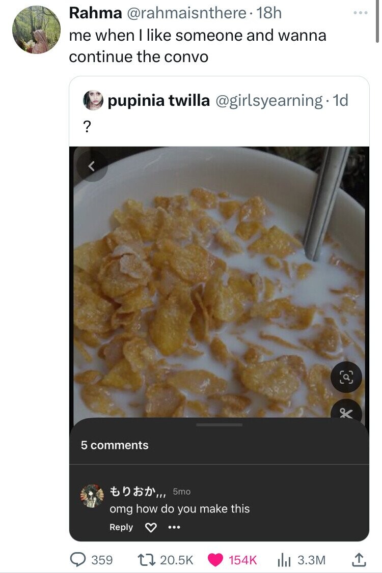 corn flakes - Rahma 18h me when I someone and wanna continue the convo ? pupinia twilla 1d 5 359 ,,, 5mo omg how do you make this l 3.3M