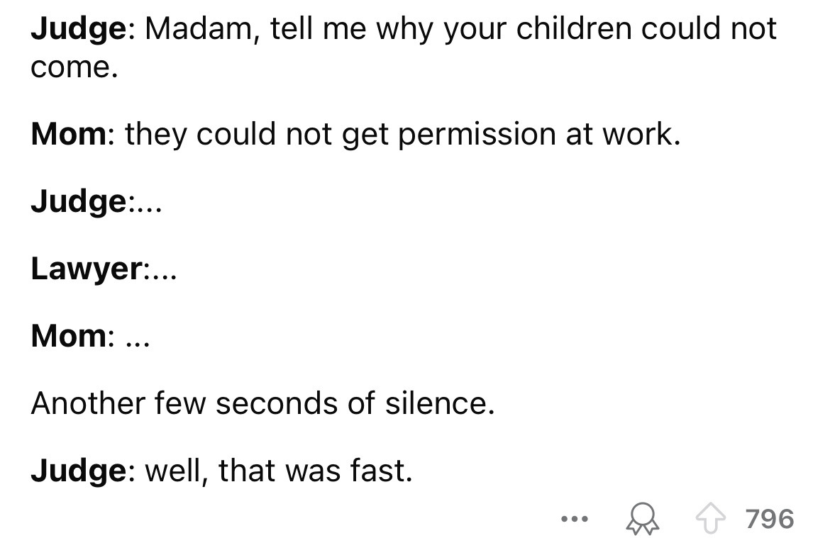 number - Judge Madam, tell me why your children could not come. Mom they could not get permission at work. Judge... Lawyer... Mom ... Another few seconds of silence. Judge well, that was fast. ... 796