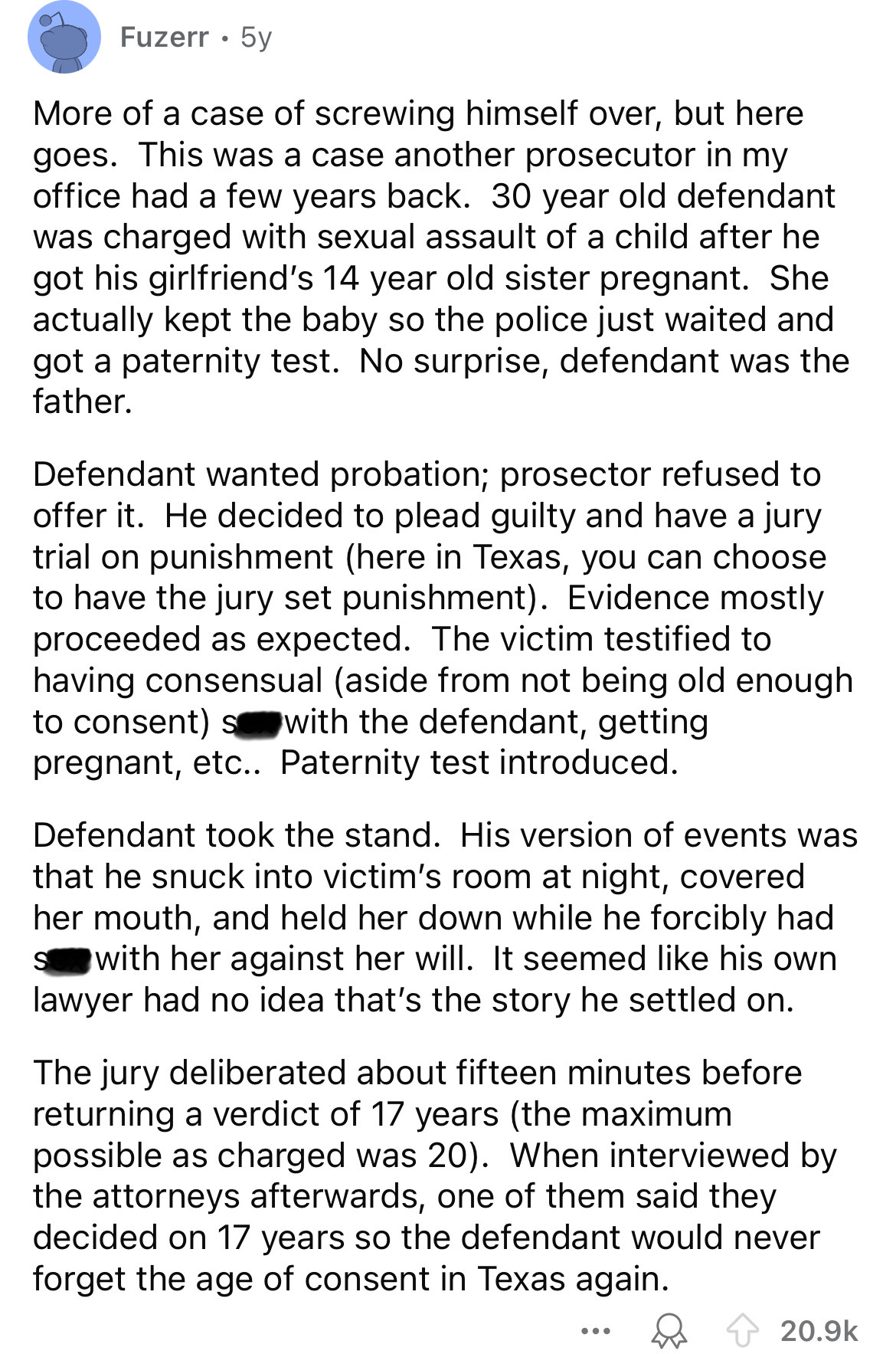 document - Fuzerr 5y More of a case of screwing himself over, but here goes. This was a case another prosecutor in my office had a few years back. 30 year old defendant was charged with sexual assault of a child after he got his girlfriend's 14 year old s