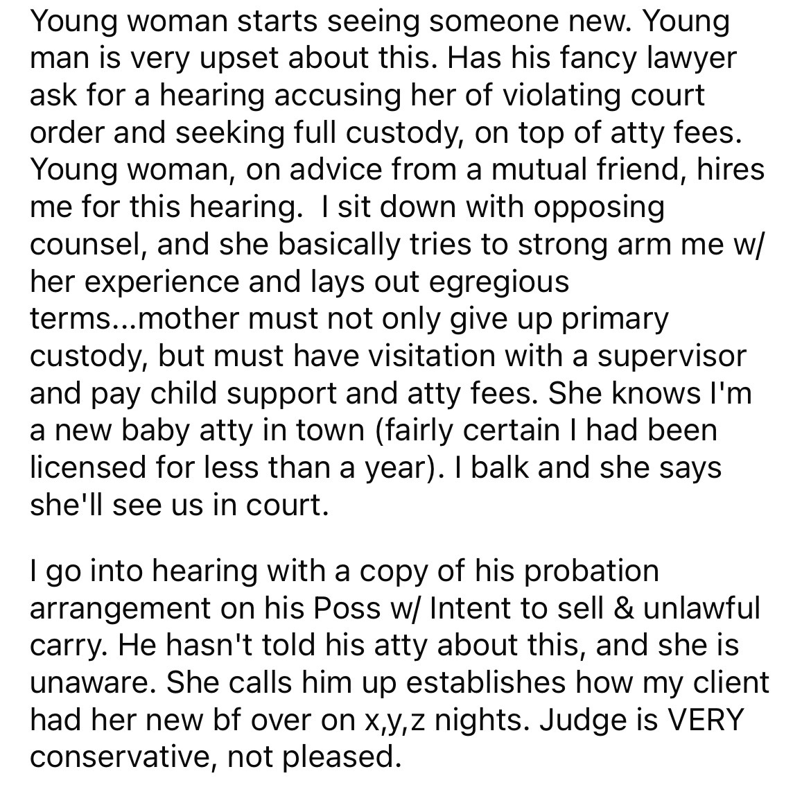 document - Young woman starts seeing someone new. Young man is very upset about this. Has his fancy lawyer ask for a hearing accusing her of violating court order and seeking full custody, on top of atty fees. Young woman, on advice from a mutual friend, 