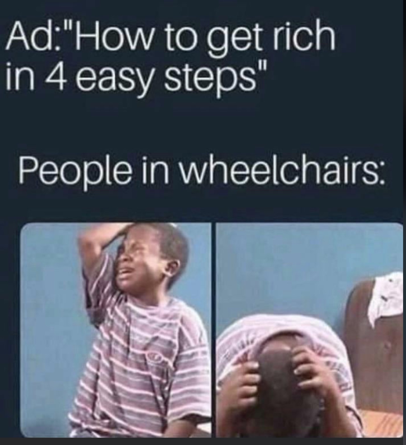 Meme - Ad"How to get rich in 4 easy steps" People in wheelchairs