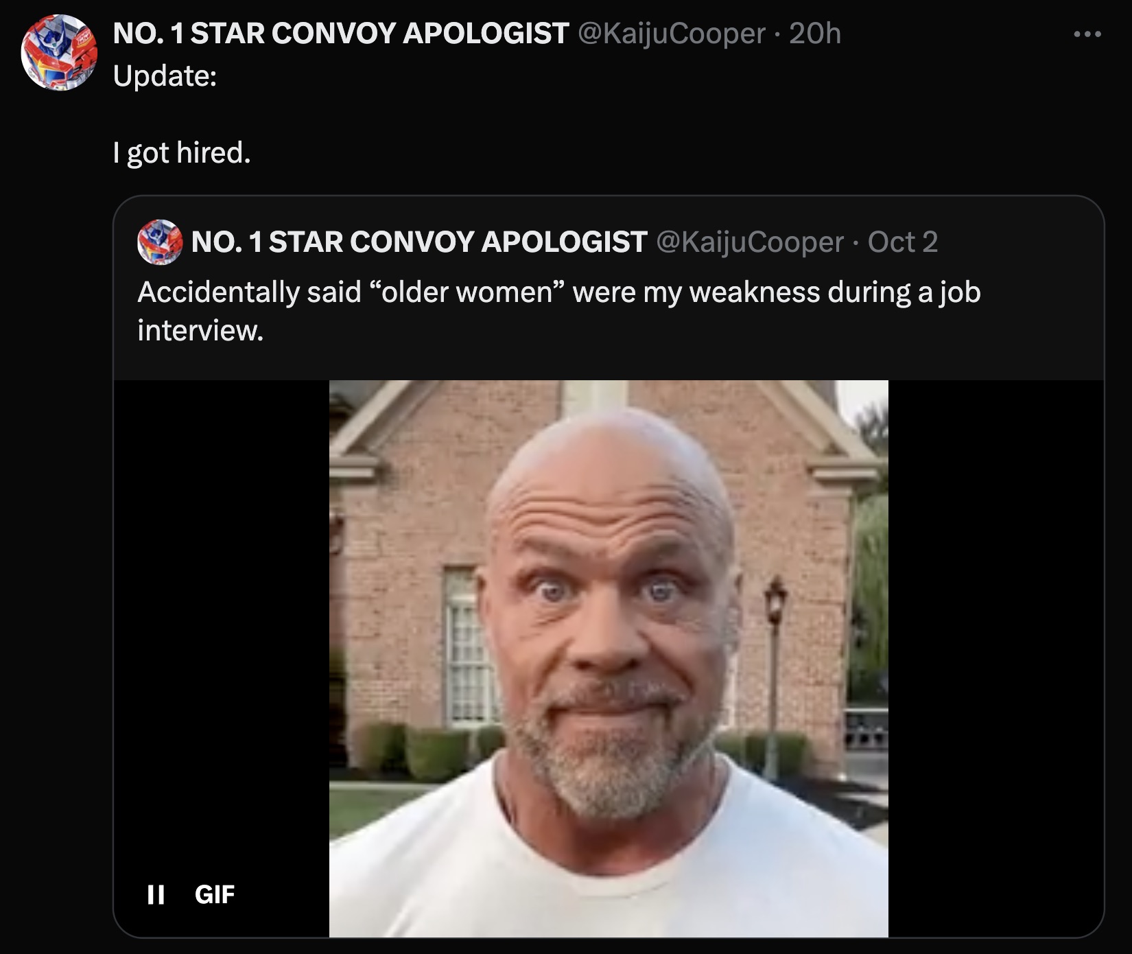 genie looking at me after - No. 1 Star Convoy Apologist 20h Update I got hired. No. 1 Star Convoy Apologist Oct 2 Accidentally said "older women" were my weakness during a job interview. Ii Gif