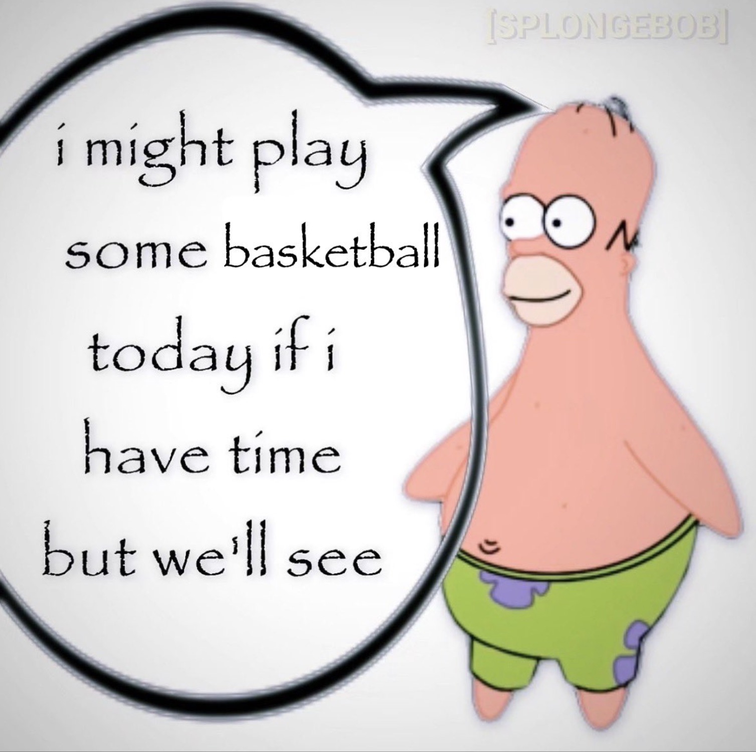 cartoon - i might play some basketball today if i have time but we'll see Splongebob M