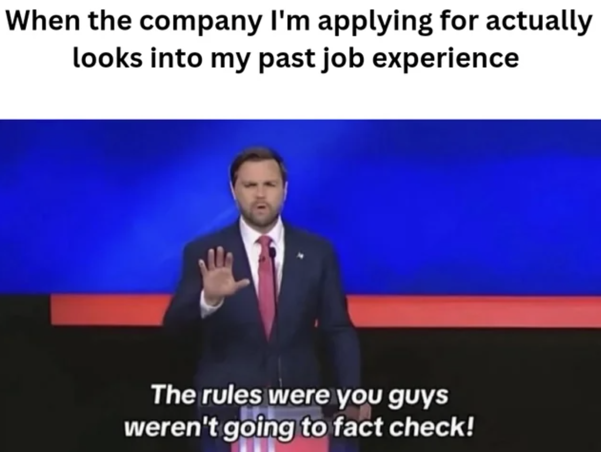 speech - When the company I'm applying for actually looks into my past job experience The rules were you guys weren't going to fact check!