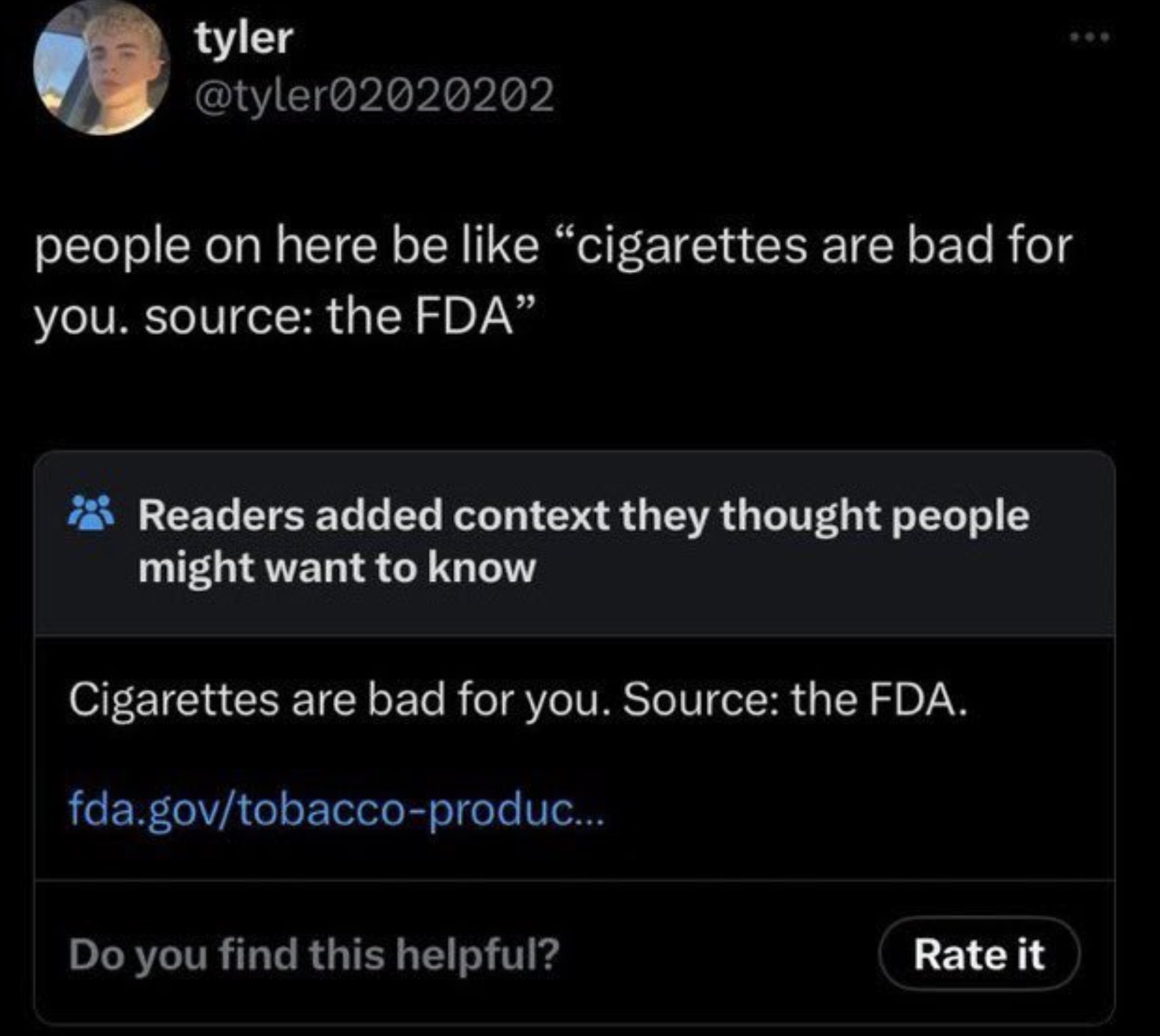 tyler people on here be "cigarettes are bad for you. source the Fda Readers added context they thought people might want to know Cigarettes are bad for you. Source the Fda. fda.govtobaccoproduc... Do you find this helpful? Rate it