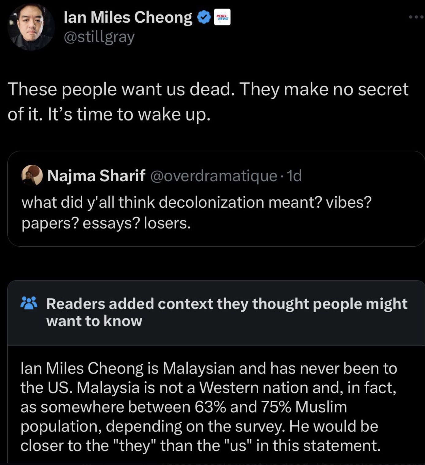 screenshot - lan Miles Cheong Rebel News These people want us dead. They make no secret of it. It's time to wake up. Najma Sharif 1d what did y'all think decolonization meant? vibes? papers? essays? losers. Readers added context they thought people might 