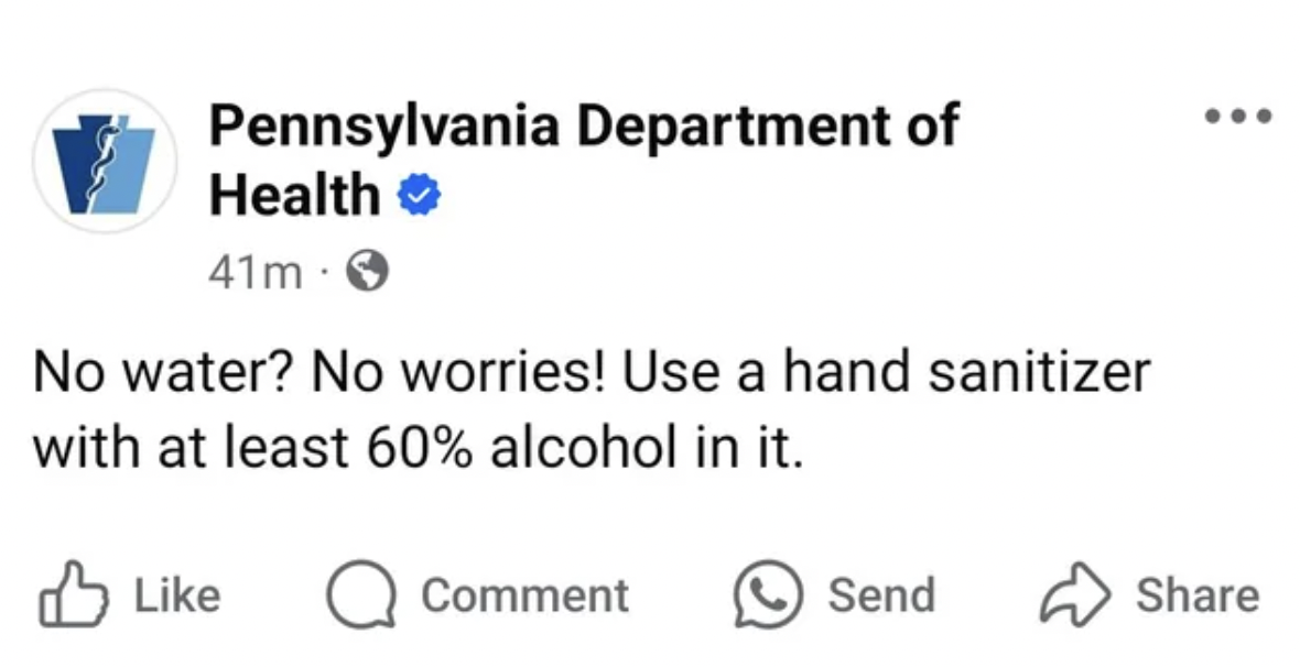 screenshot - Pennsylvania Department of Health 41m No water? No worries! Use a hand sanitizer with at least 60% alcohol in it. Comment Send