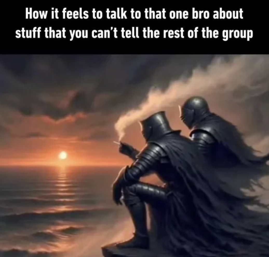 feels to talk to bro meme - How it feels to talk to that one bro about stuff that you can't tell the rest of the group