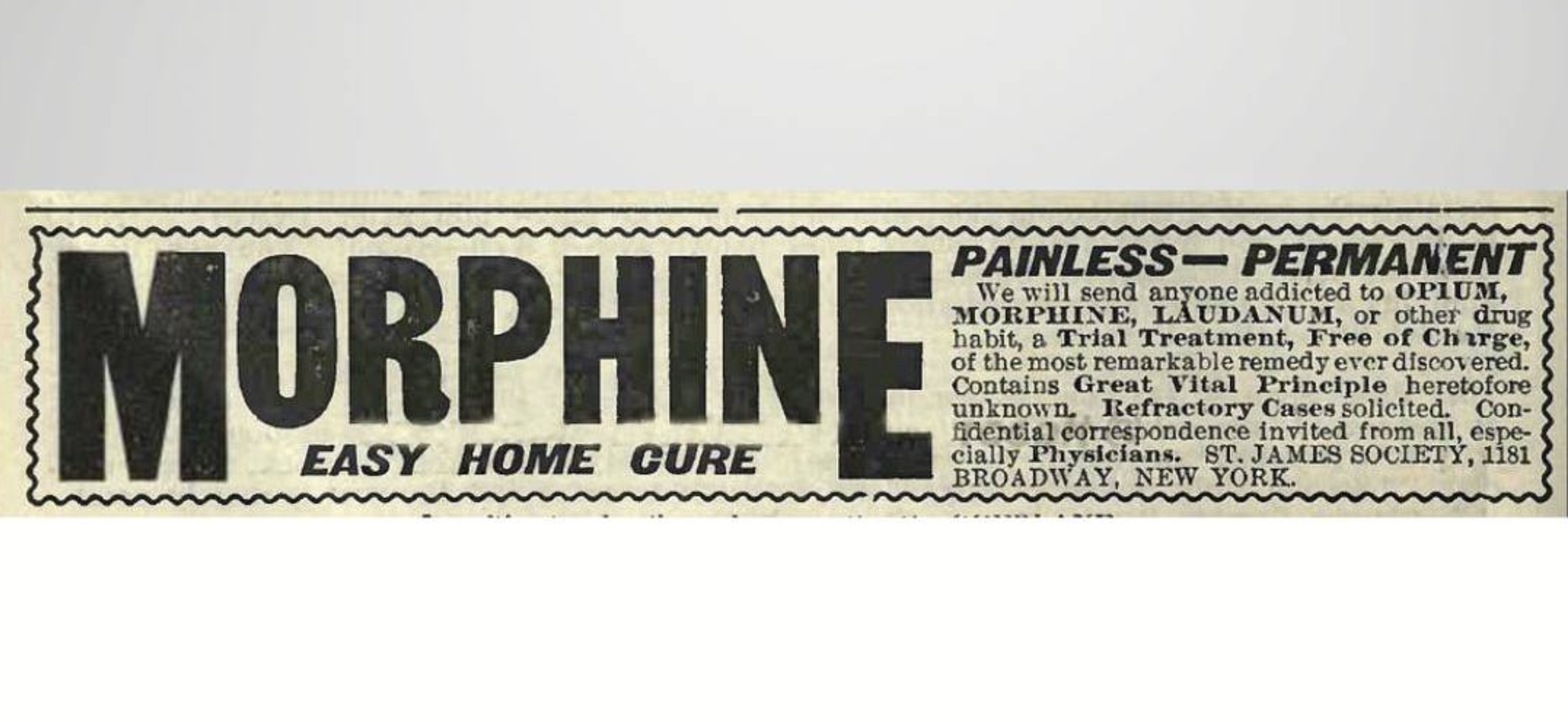 paper - Morphine Easy Home Cure Painless Permanent We will send anyone addicted to Opium, Morphine, Laudanum, or other drug habit, a Trial Treatment, Free of Charge, of the most remarkable remedy ever discovered. Contains Great Vital Principle heretofore 