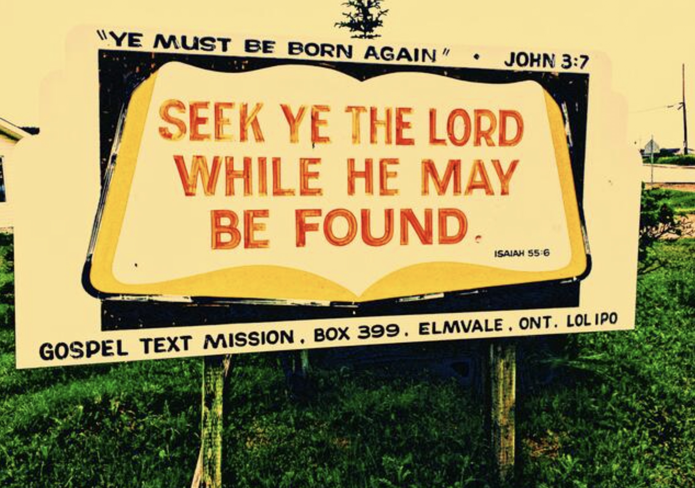 sign - "Ye Must Be Born Again" John Seek Ye The Lord While He May Be Found. Isaiah 556 Gospel Text Mission, Box 399. Elmvale. Ont. Lolipo