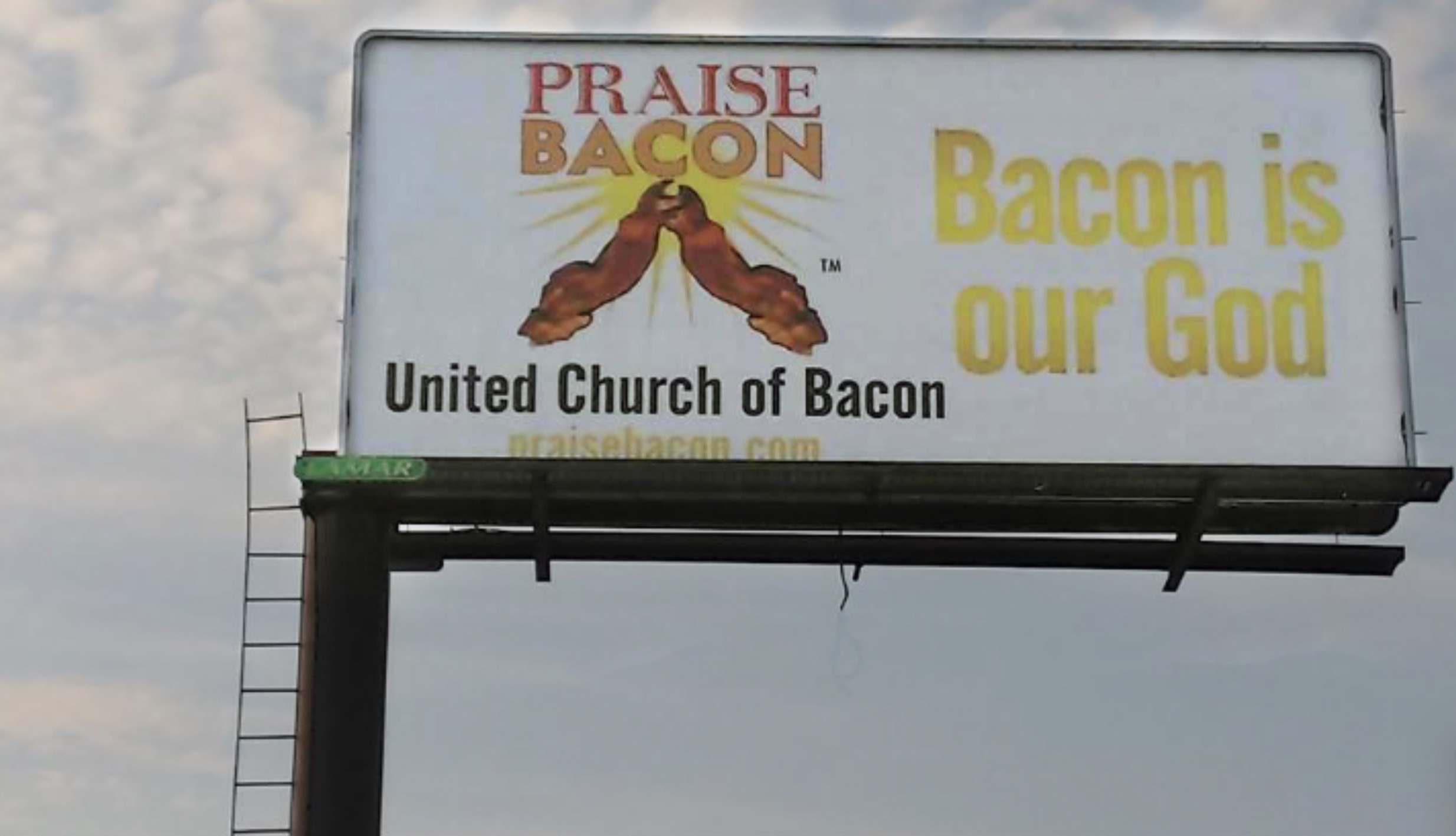 billboard - Praise Bacon Tm United Church of Bacon praisebacon.com Bacon is our God Mar