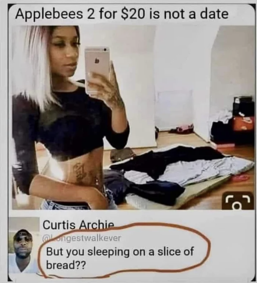 selfie - Applebees 2 for $20 is not a date Curtis Archie Longestwalkever But you sleeping on a slice of bread??