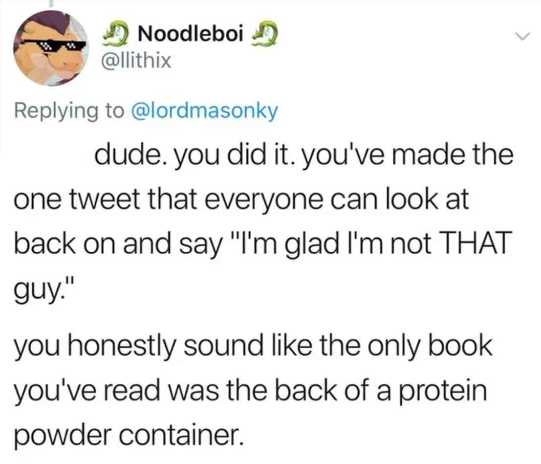 screenshot - Noodleboi dude. you did it. you've made the one tweet that everyone can look at back on and say "I'm glad I'm not That guy." you honestly sound the only book you've read was the back of a protein powder container.