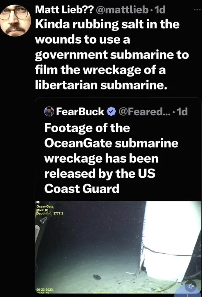 screenshot - Matt Lieb?? 1d Kinda rubbing salt in the wounds to use a government submarine to film the wreckage of a libertarian submarine. FearBuck .... 1d Footage of the OceanGate submarine wreckage has been released by the Us Coast Guard Depth 3777.3