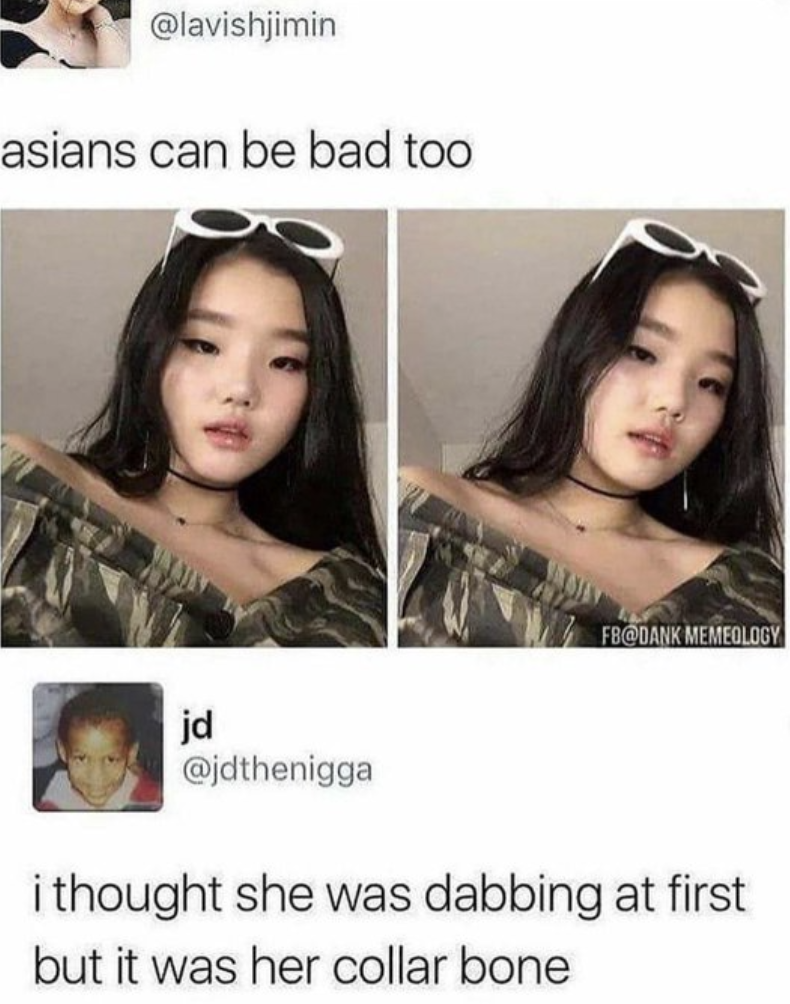 collarbone meme - asians can be bad too Fb Memeology jd i thought she was dabbing at first but it was her collar bone