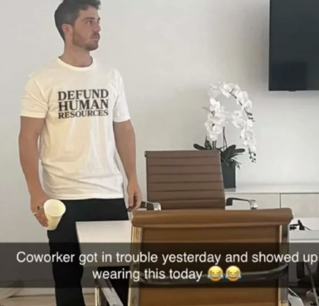 defund human resources shirt meme - Defund Human Resources Coworker got in trouble yesterday and showed up wearing this today