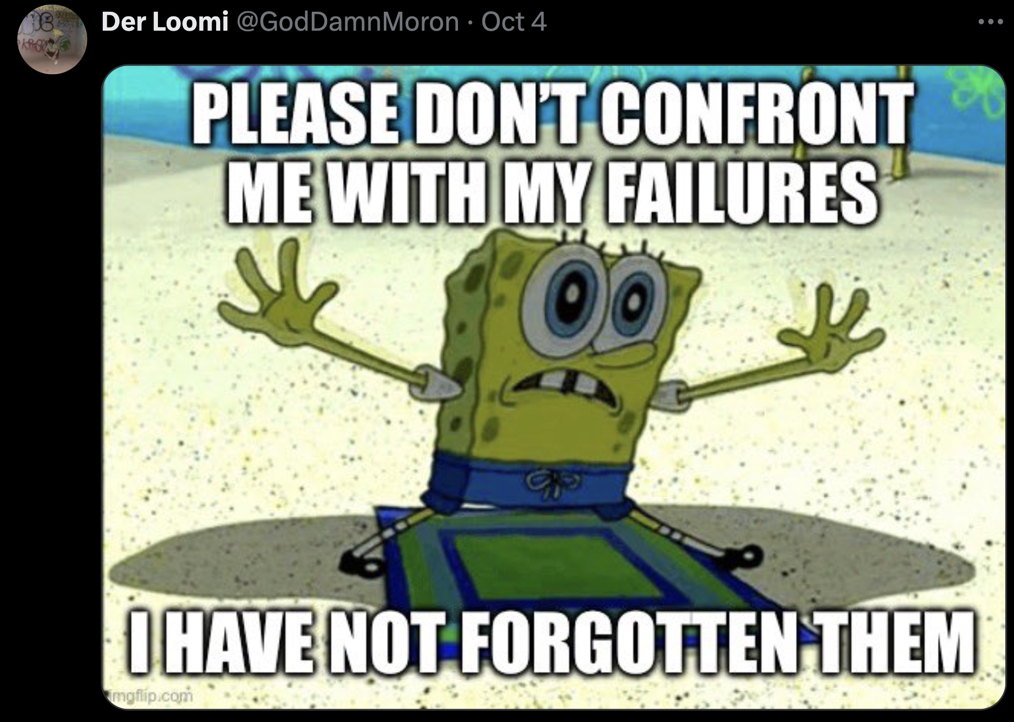 spongebob falling wait meme - 16 Der Loomi DamnMoron Oct 4 Please Don'T Confront Me With My Failures B I Have Not Forgotten Them mgflip.com