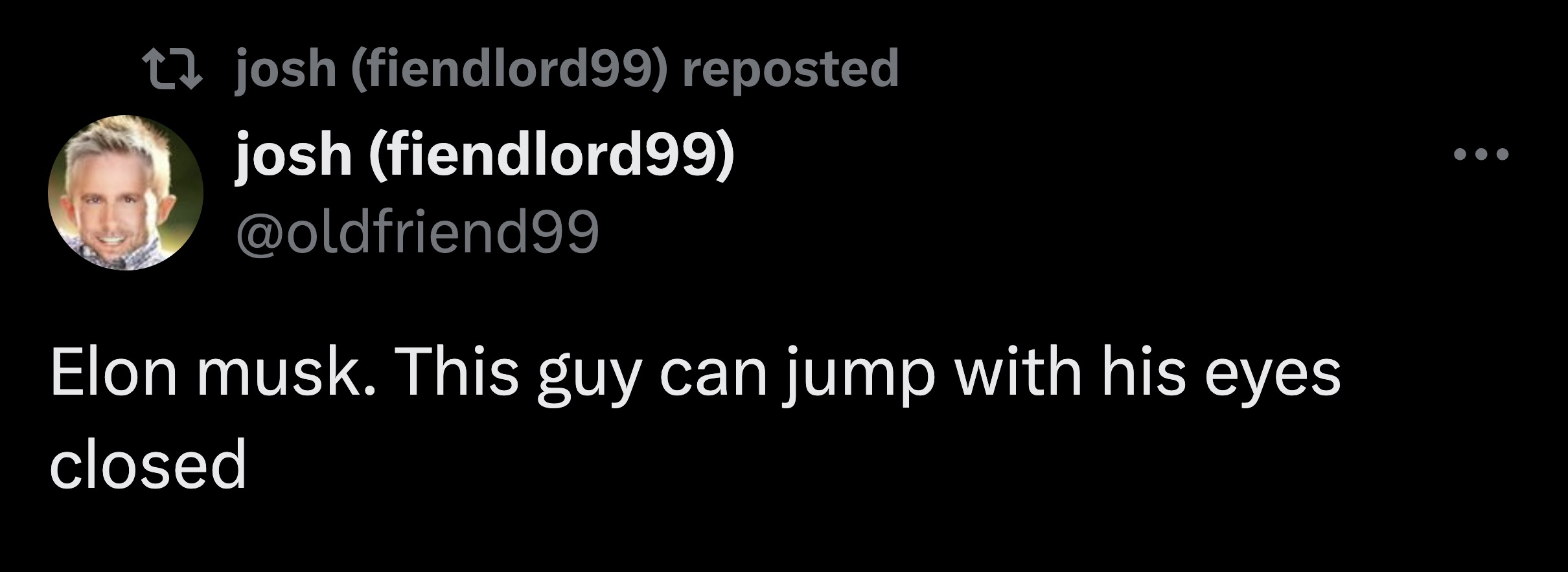 screenshot - josh fiendlord99 reposted josh fiendlord99 Elon musk. This guy can jump with his eyes closed