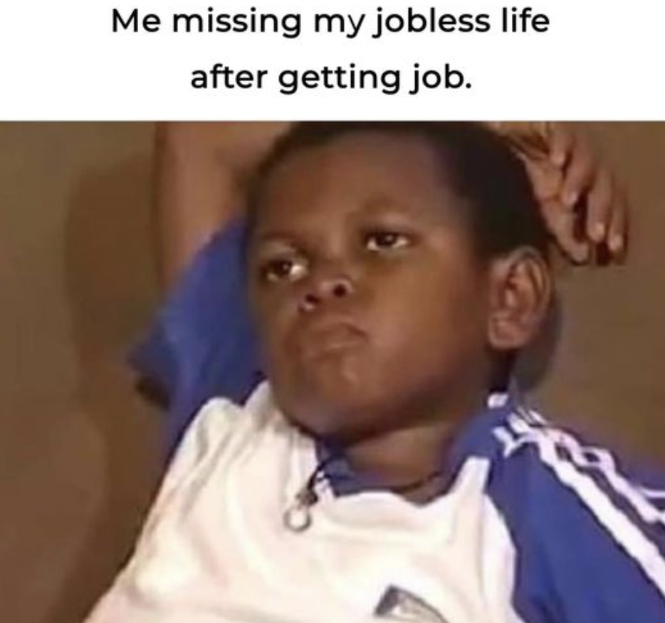 osita iheme meme template - Me missing my jobless life after getting job.