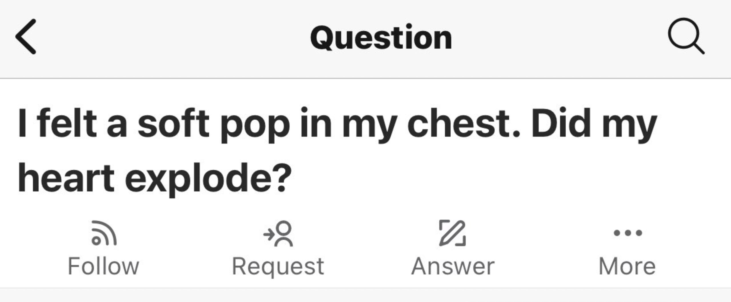 number - Question I felt a soft pop in my chest. Did my heart explode? 6 Request Answer More Q