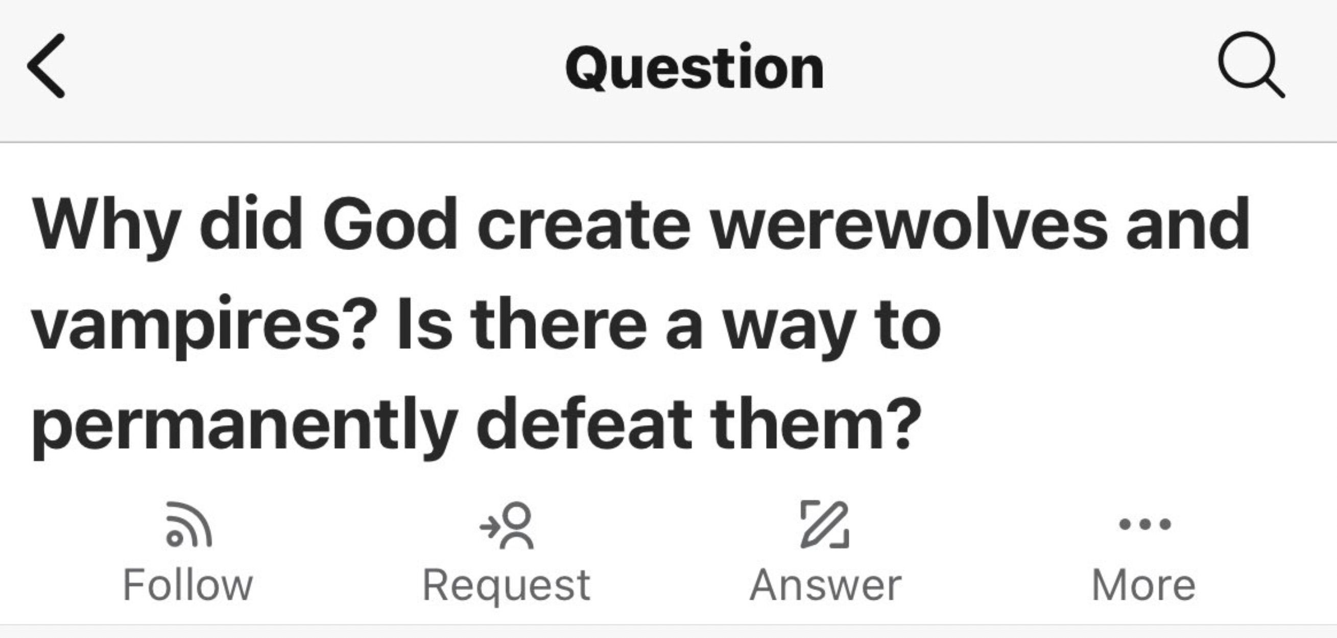 number - Question Why did God create werewolves and vampires? Is there a way to permanently defeat them? 0 Request Answer More