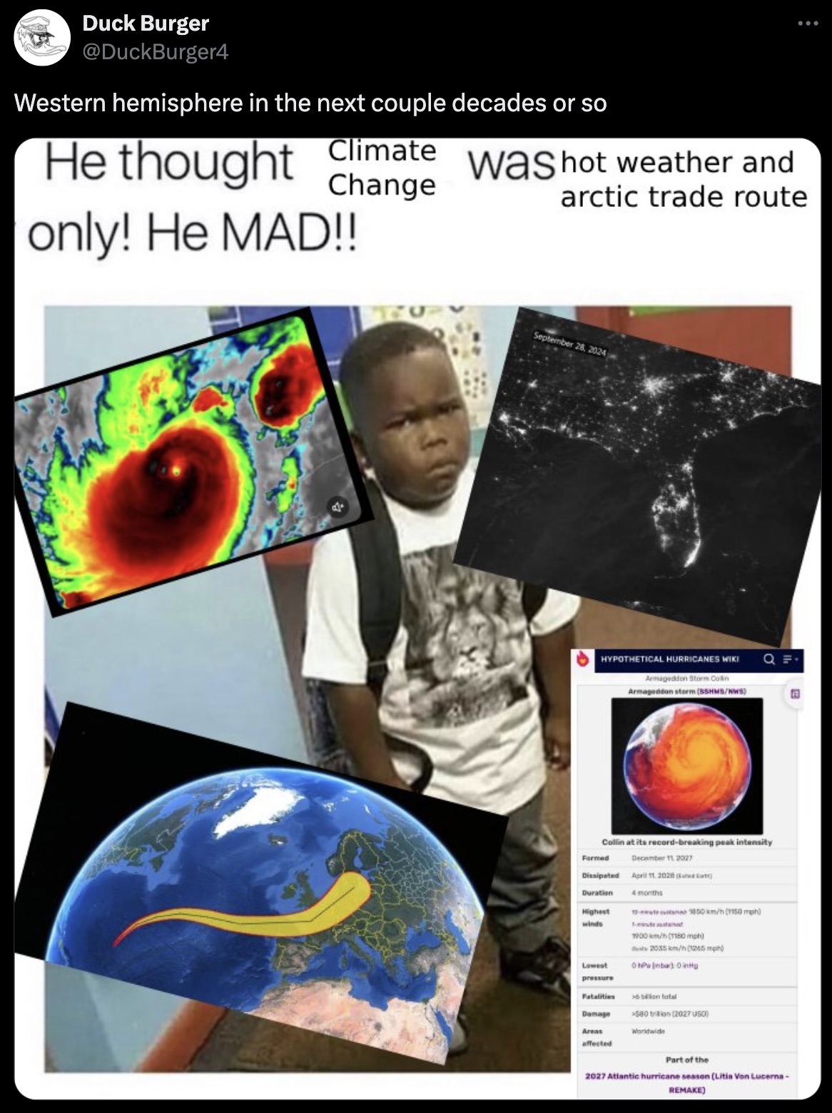 Internet meme - Duck Burger Western hemisphere in the next couple decades or so He thought Climate Change Was hot weather and arctic trade route only! He Mad!! Hypothetical Hurricanes Wiki Armageddon Storm Collin Armageddon storm SshmsNws B Collin at its 