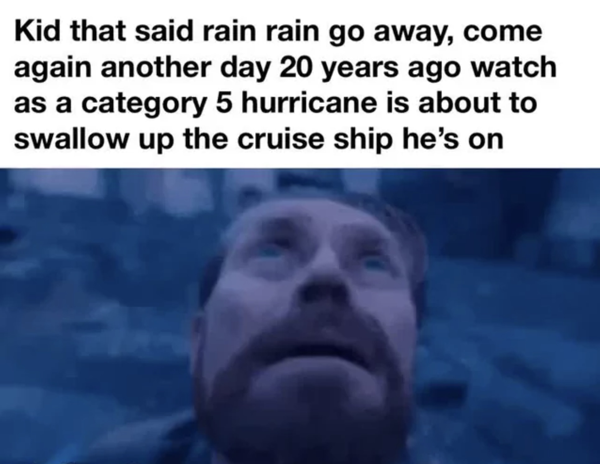 photo caption - Kid that said rain rain go away, come again another day 20 years ago watch as a category 5 hurricane is about to swallow up the cruise ship he's on