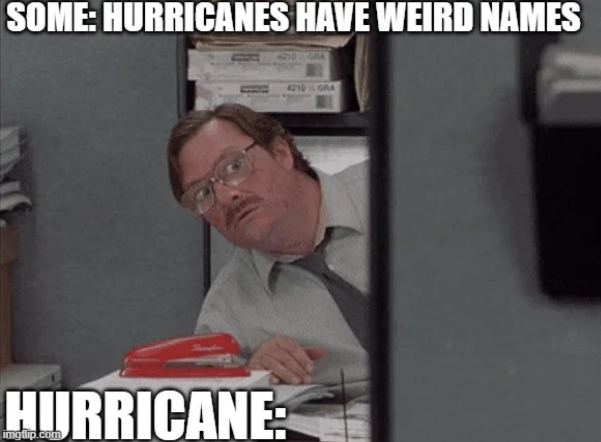 office space milton - Some Hurricanes Have Weird Names 4210 Gra Hurricane imgflip.com 4210 Gra