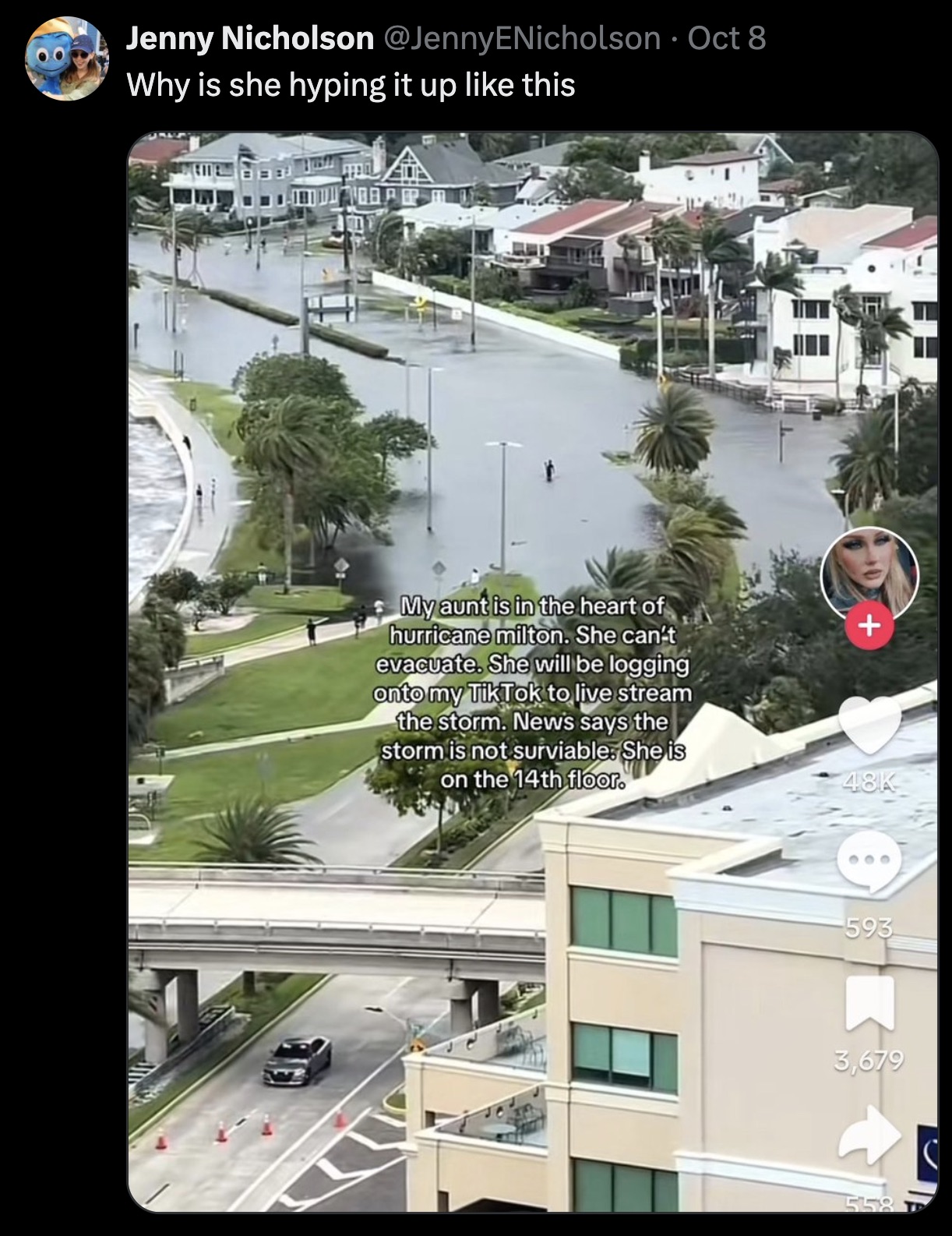 screenshot - Jenny Nicholson ENicholson Oct 8 Why is she hyping it up this My aunt is in the heart of hurricane milton. She can't evacuate. She will be logging onto my Tik Tok to live stream the storm. News says the storm is not surviable. She is on the 1