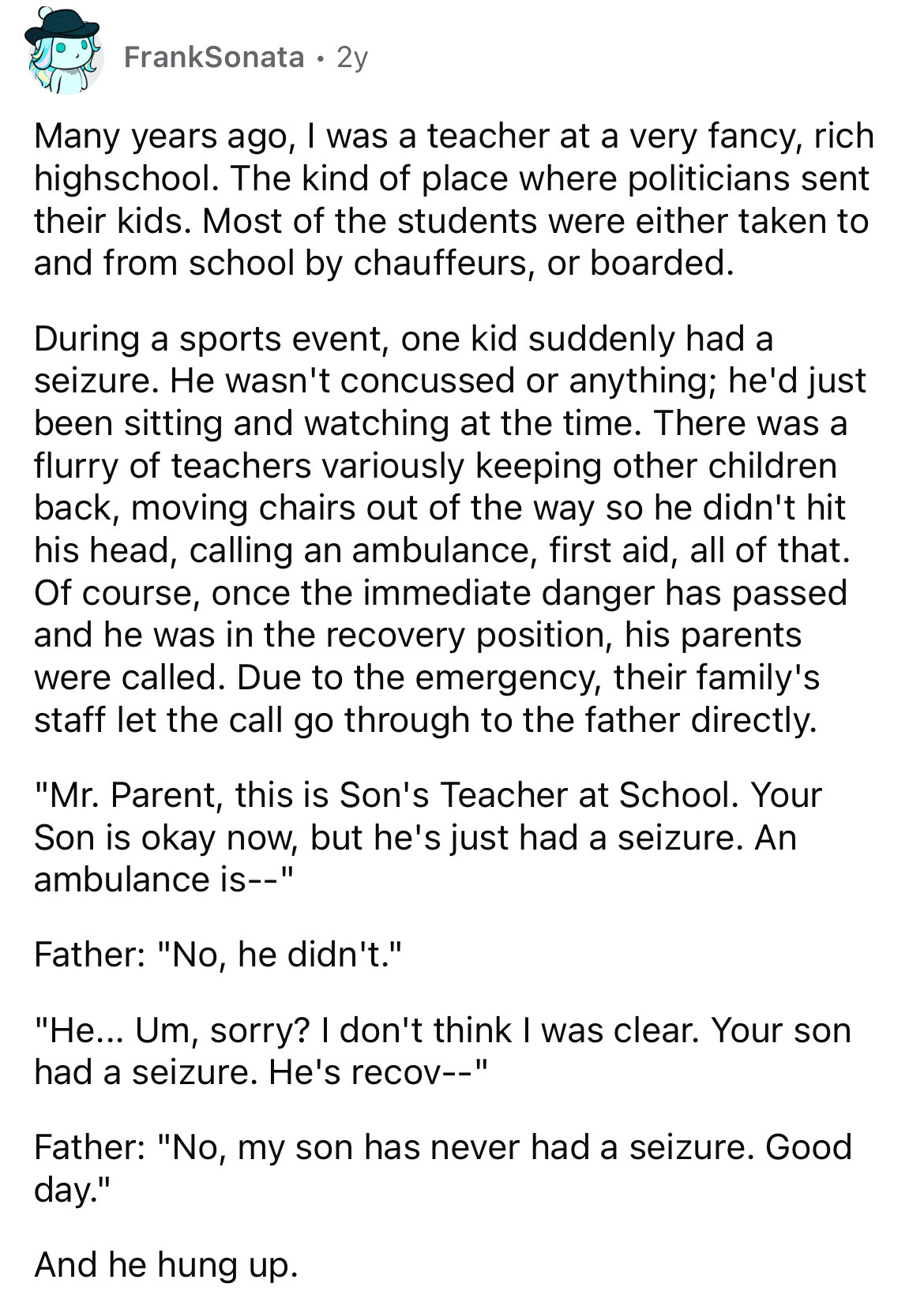 document - FrankSonata 2y Many years ago, I was a teacher at a very fancy, rich. highschool. The kind of place where politicians sent their kids. Most of the students were either taken to and from school by chauffeurs, or boarded. During a sports event, o