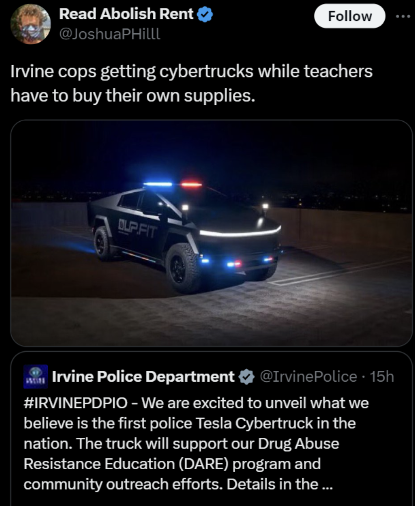 screenshot - Read Abolish Rent Irvine cops getting cybertrucks while teachers have to buy their own supplies. Lprit Irvine Police Department 15h We are excited to unveil what we believe is the first police Tesla Cybertruck in the nation. The truck will su