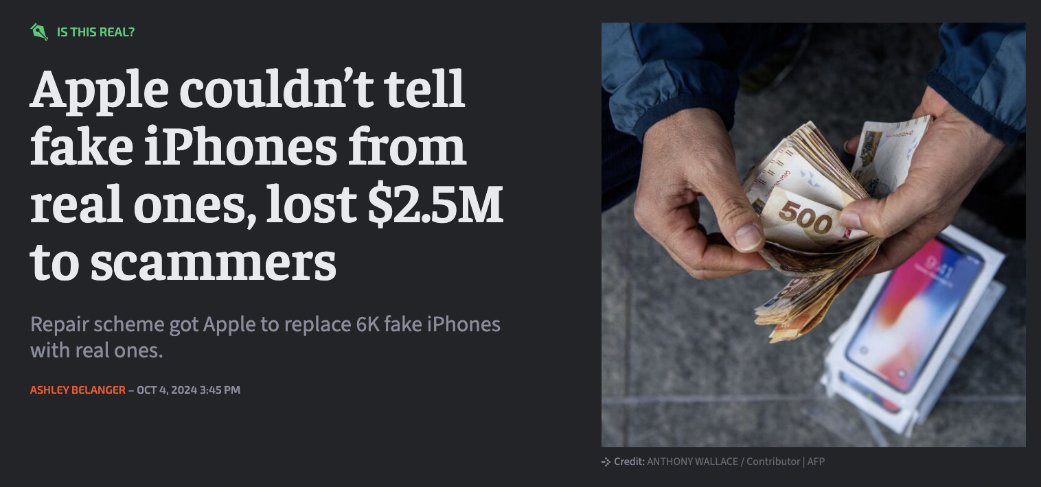 trophy - Is This Real? Apple couldn't tell fake iPhones from real ones, lost $2.5M to scammers Repair scheme got Apple to replace 6K fake iPhones with real ones. Ashley Belanger45 Pm 500 Credit Anthony WallaceContributor Af 941