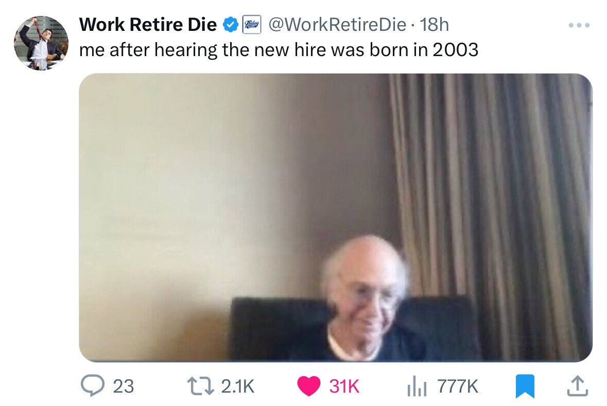 screenshot - Work Retire Die RetireDie 18h me after hearing the new hire was born in 2003 23 31K