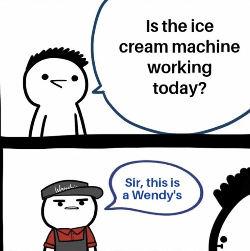 sir this is a wendy's template - Wend Is the ice cream machine working today? Sir, this is a Wendy's