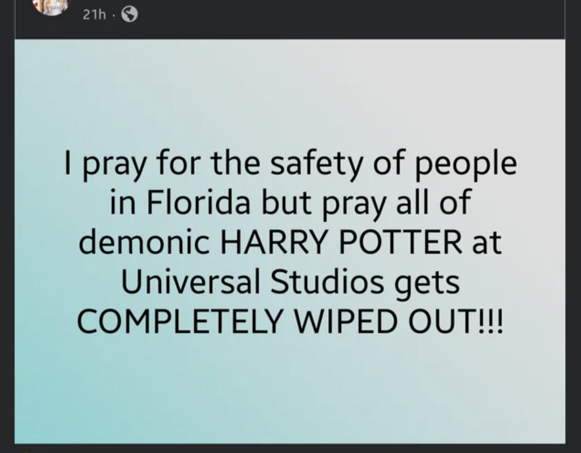 screenshot - 21h I pray for the safety of people in Florida but pray all of demonic Harry Potter at Universal Studios gets Completely Wiped Out!!!