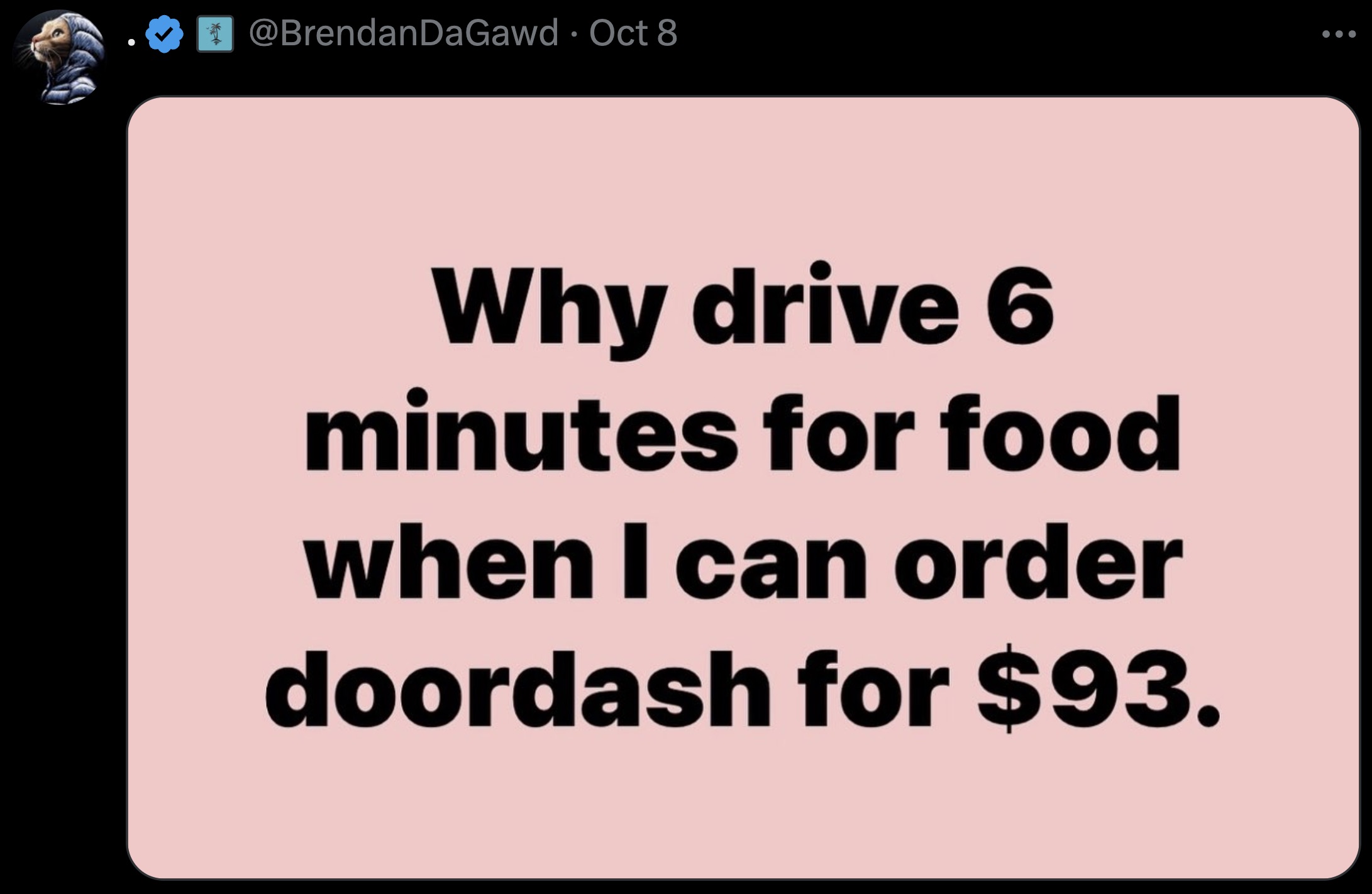 screenshot - Oct 8 Why drive 6 minutes for food when I can order doordash for $93.