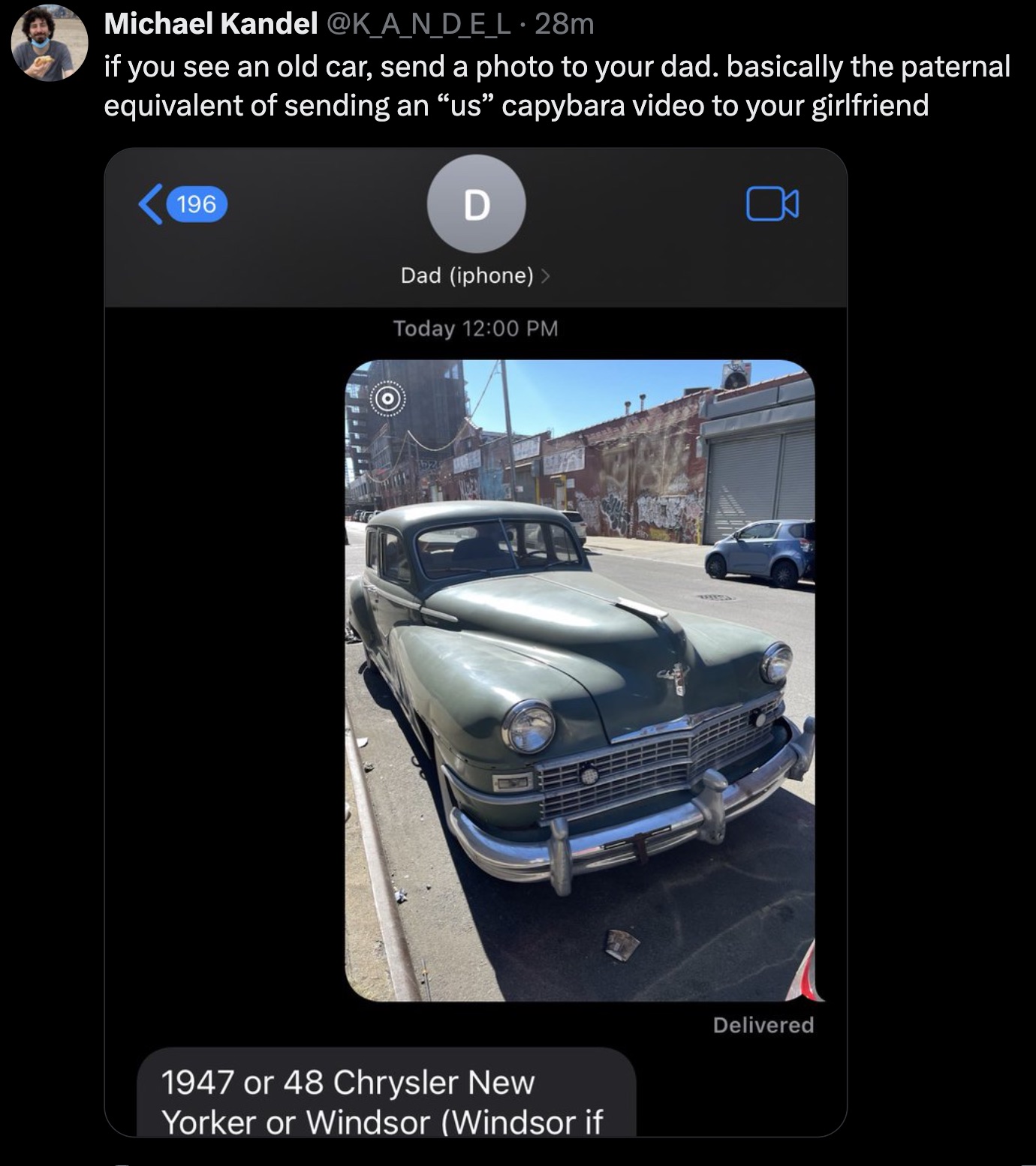 screenshot - Michael Kandel 28m if you see an old car, send a photo to your dad. basically the paternal equivalent of sending an us capybara video to your girlfriend 196 D Dad iphone > Today 1947 or 48 Chrysler New Yorker or Windsor Windsor if Delivered