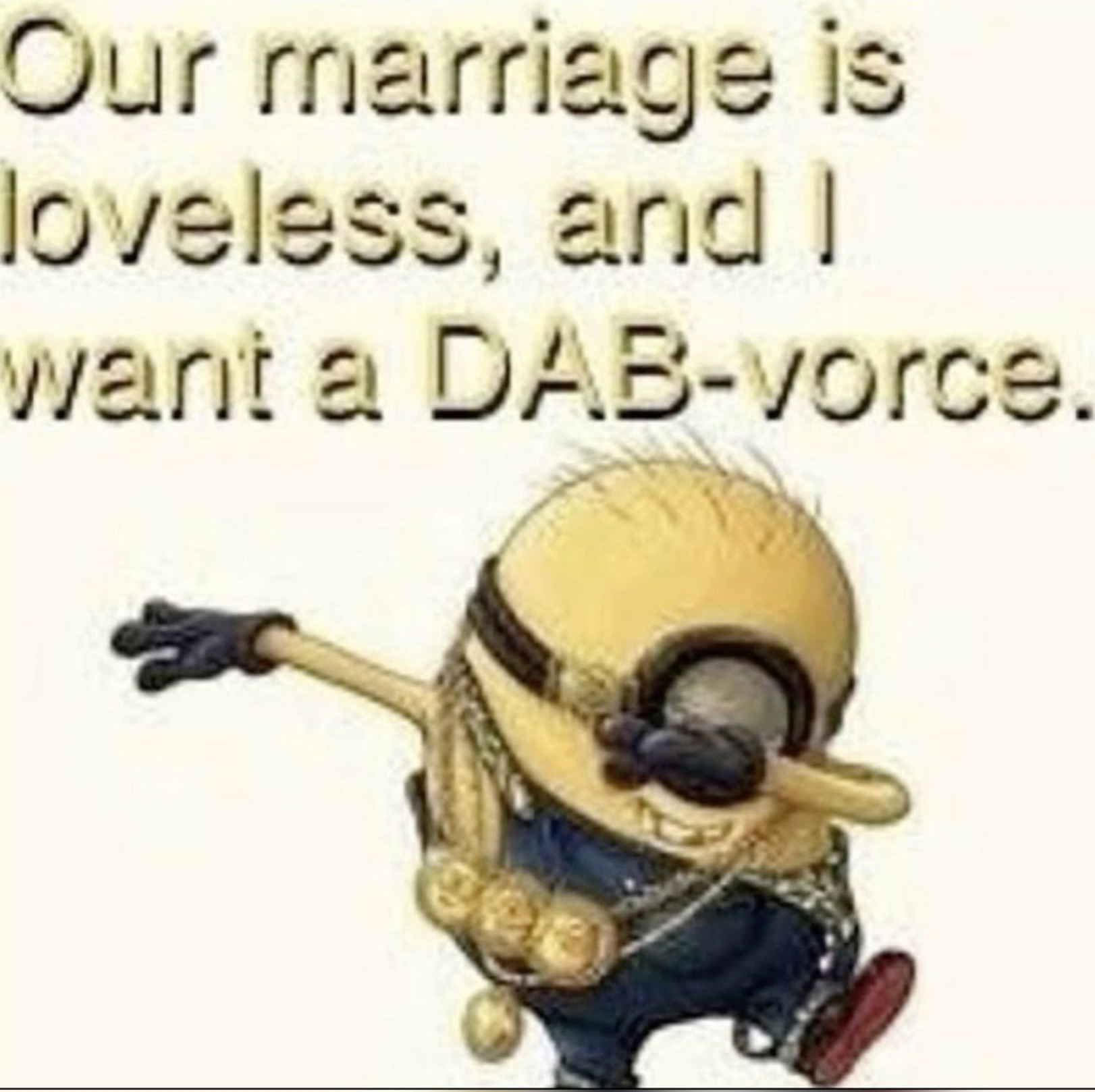 our marriage is loveless and i want - Our marriage is loveless, and I want a Dabvorce.